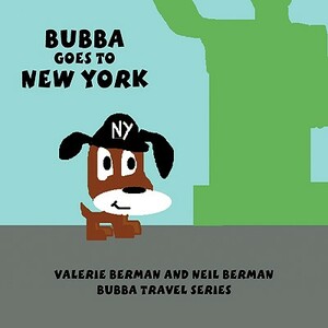 Bubba Goes to New York: Bubba Travel Series by Valerie Berman, Neil Berman