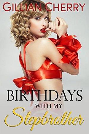 Birthdays with My Stepbrother: A Stepbrother Romance by Gillian Cherry, Gillian Cherry