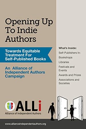 Opening up to Indie Authors: A Guide for Bookstores, Libraries, Reviewers, Literary Event Organisers ... and Self-Publishing Writers by Dan Holloway, Debbie Young, Orna Ross