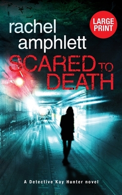 Scared to Death: A Detective Kay Hunter murder mystery by Rachel Amphlett