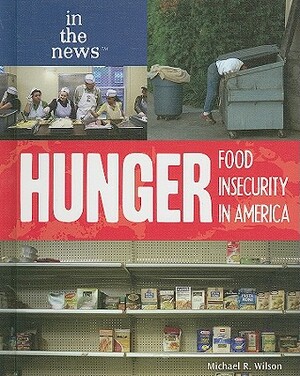 Hunger: Food Insecurity in the United States by Michael R. Wilson