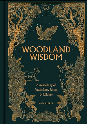 Woodland Wisdom: A Miscellany of Forest Facts, Fiction &amp; Folklore by Nick Pierce