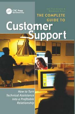 The Complete Guide to Customer Support: How to Turn Technical Assistance Into a Profitable Relationship by Joe Fleischer