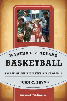 Martha's Vineyard Basketball: How a Resort League Defied Notions of Race and Class by Bijan C. Bayne