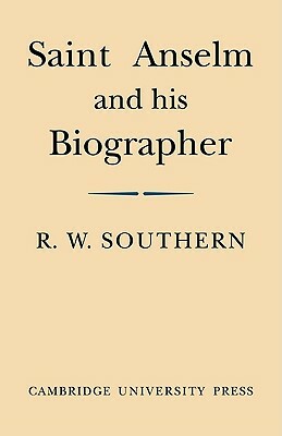 Saint Anselm and His Biographer: A Study of Monastic Life and Thought 1059 C.1130 by R. W. Southern