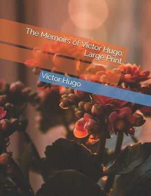 The Memoirs of Victor Hugo: Large Print by Victor Hugo