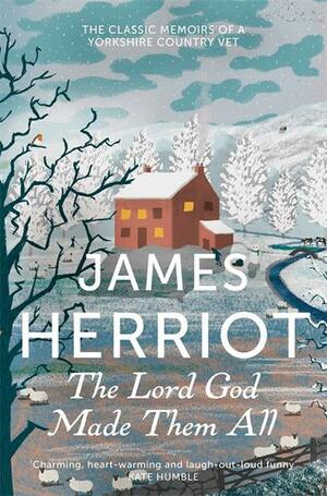 The Lord God Made Them All: The classic memoirs of a Yorkshire country vet by James Herriot