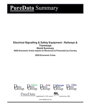 Electrical Signalling & Safety Equipment - Railways & Tramways World Summary: 2020 Economic Crisis Impact on Revenues & Financials by Country by Editorial Datagroup