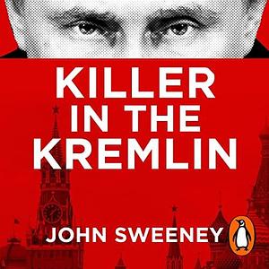 Killer in the Kremlin by John Sweeney, John Sweeney