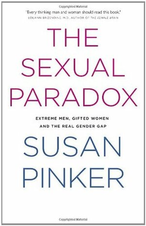 The Sexual Paradox: Extreme Men, Gifted Women and the Real Gender Gap by Susan Pinker