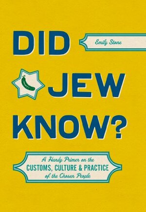 Did Jew Know?: A Handy Primer on the Customs, Culture, and Practice of the Chosen People by Emily Stone