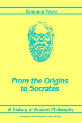 From the Origins to Socrates: A History of Ancient Philosophy by Giovanni Reale, John R. Catan