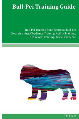 Bull-Pei Training Guide Bull-Pei Training Book Features: Bull-Pei Housetraining, Obedience Training, Agility Training, Behavioral Training, Tricks and by Tim Sharp