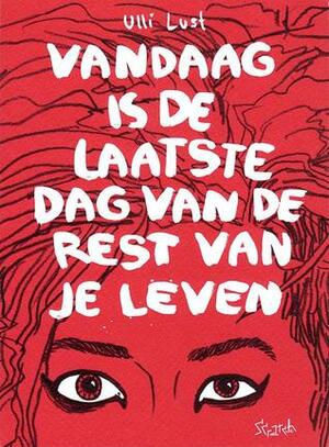 Vandaag is de laatste dag van de rest van je leven by Ulli Lust