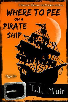 Where to Pee on a Pirate Ship by L. L. Muir