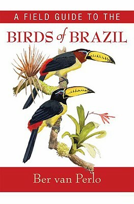 A Field Guide to the Birds of Brazil by Ber Van Perlo