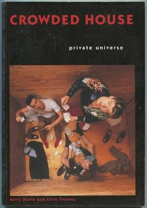 Crowded House: Private Universe by Chris Twomey, Kerry Doole