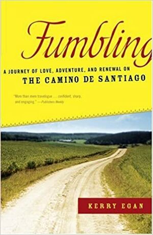 Fumbling: A Journey of Love, Adventure, and Renewal on the Camino de Santiago by Kerry Egan
