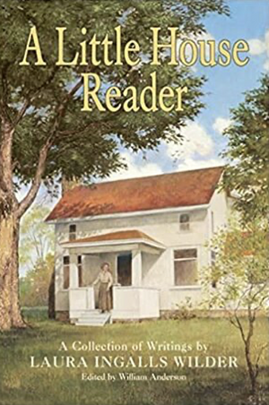 A Little House Reader:  A Collection of Writings by Laura Ingalls Wilder by Laura Ingalls Wilder