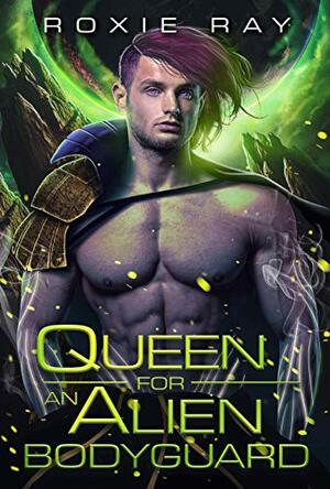 Queen for an Alien Bodyguard by Roxie Ray