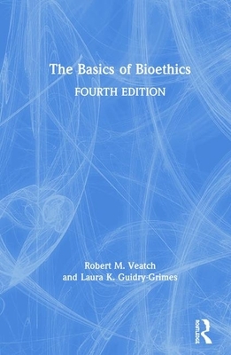 The Basics of Bioethics by Laura K. Guidry-Grimes, Robert M. Veatch