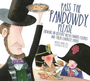Pass the Pandowdy, Please: Chewing on History with Famous Folks and Their Fabulous Foods by Abigail Zelz