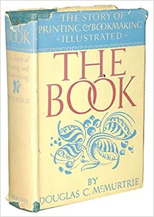 The Book: The Story of Printing and Bookmaking by Douglas C. McMurtrie