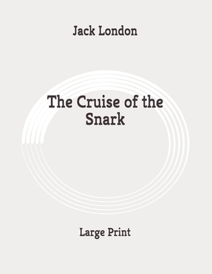 The Cruise of the Snark: Large Print by Jack London