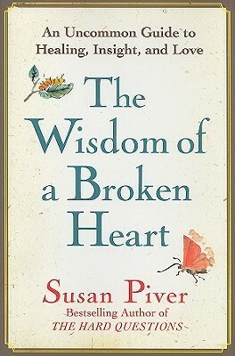 The Wisdom of a Broken Heart: An Uncommon Guide to Healing, Insight, and Love by Susan Piver