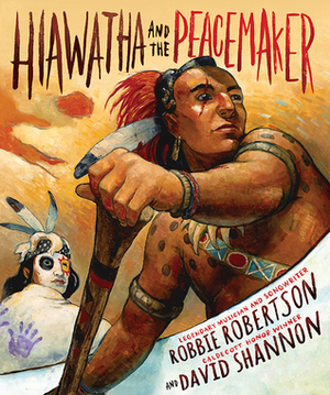 Hiawatha and the Peacemaker by Robbie Robertson, David Shannon