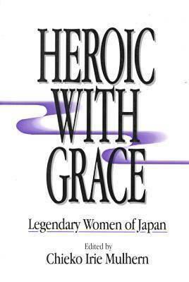 Heroic with Grace: Legendary Women of Japan: Legendary Women of Japan by Chieko Irie Mulhern