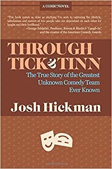 Through Tick & Tinn: The True Story Of The Greatest Unknown Comedy Team Ever Known by Josh Hickman