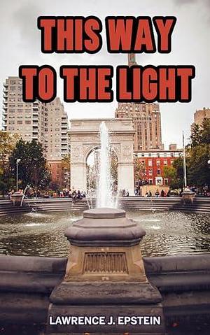 THIS WAY TO THE LIGHT by Lawrence J. Epstein, Lawrence J. Epstein