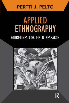 Applied Ethnography: Guidelines for Field Research by Pertti J. Pelto
