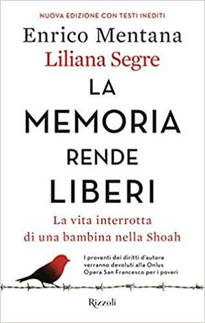 La memoria rende liberi: La vita interrotta di una bambina nella Shoah by Liliana Segre, Enrico Mentana