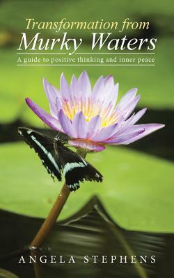 Transformation from Murky Waters: A Guide to Positive Thinking and Inner Peace by Angela Stephens