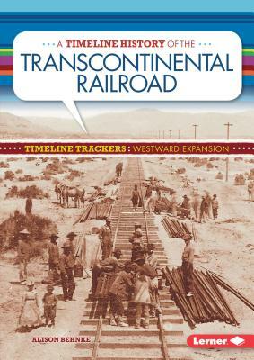 A Timeline History of the Transcontinental Railroad by Alison Behnke