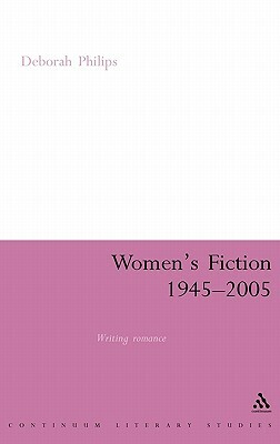 Women's Fiction 1945-2005: Writing Romance by Deborah Philips