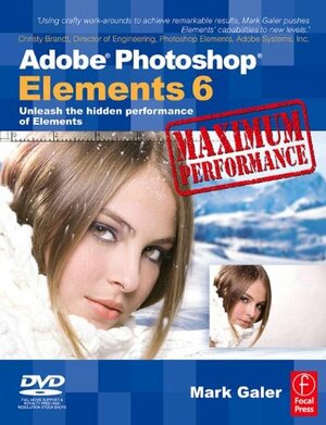 Adobe Photoshop Elements 6 Maximum Performance: Unleash the hidden performance of Elements by Mark Galer