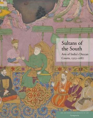 Sultans of the South: Arts of India's Deccan Courts, 1323-1687 by Marika Sardar, Navina Najat Haidar