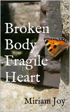 Broken Body Fragile Heart by Miriam Joy