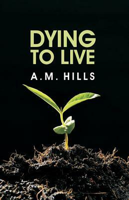 Dying to Live by D. Curtis Hale, A. M. Hills