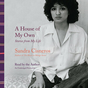 A House of My Own: Stories from My Life by Sandra Cisneros