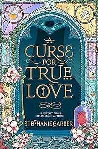 A Curse for True Love by Stephanie Garber