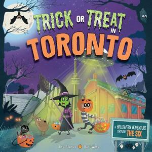 Trick or Treat in Toronto: A Halloween Adventure Through the Six by Eric James