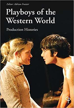 Playboys of the Western World: Production Histories by Adrian Frazier