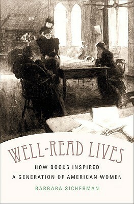Well-Read Lives: How Books Inspired a Generation of American Women by Barbara Sicherman