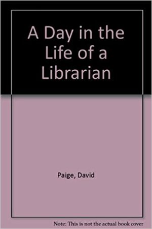 A Day In The Life Of A Librarian by David Paige