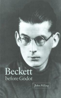 Beckett Before Godot by John Pilling