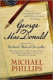 George MacDonald: A Biography of Scotland's Beloved Storyteller by Michael R. Phillips